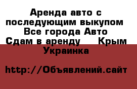 Аренда авто с последующим выкупом. - Все города Авто » Сдам в аренду   . Крым,Украинка